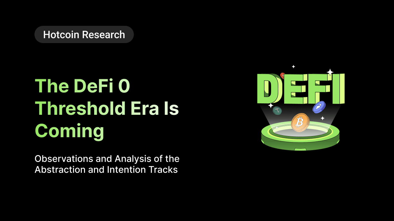 Hotcoin Research | The DeFi 0 Threshold Era Is Coming: Observations and Analysis of the Abstraction and Intention Tracks